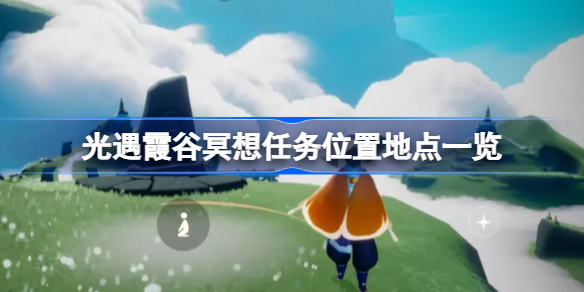 光遇霞谷冥想任务位置有哪些-光遇霞谷冥想任务位置地点一览