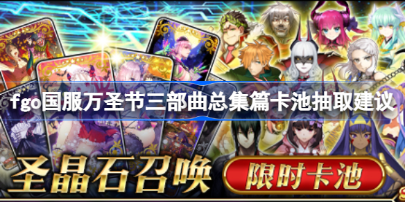 fgo国服万圣节三部曲总集篇卡池要不要抽-fgo国服万圣节三部曲总集篇卡池抽取建议