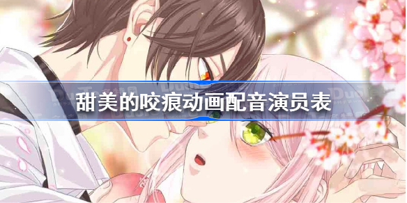 甜美的咬痕动画配音表-甜美的咬痕动画配音演员表