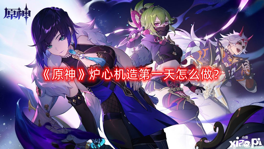 原神炉心机造第一天怎么做
