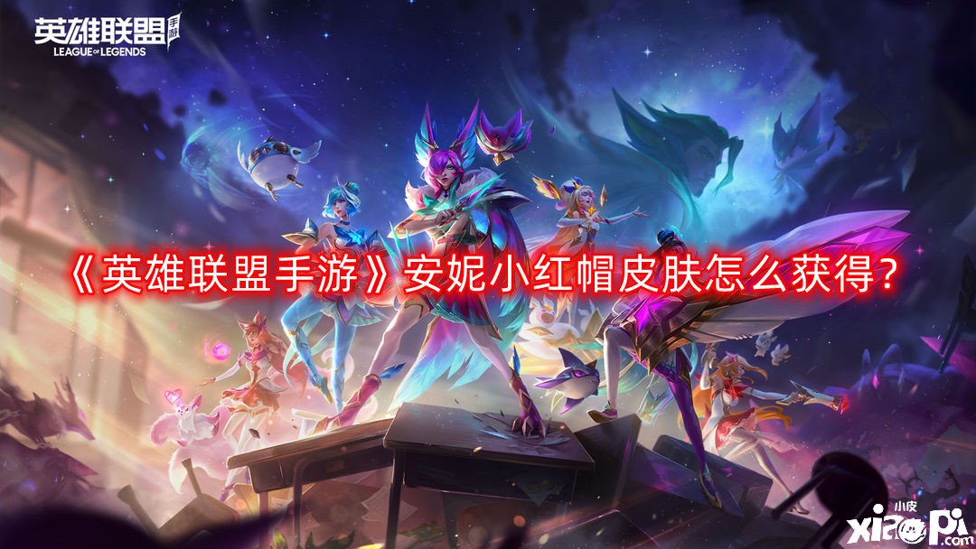 英雄联盟手游安妮小红帽皮肤怎么获得