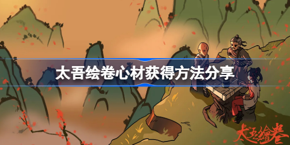 太吾绘卷心材该怎么获得-太吾绘卷心材获得方法分享