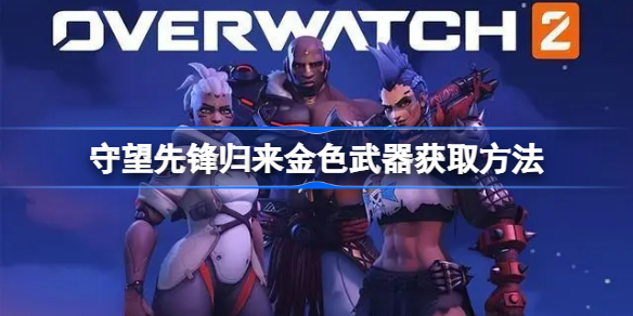 守望先锋归来金色武器获取方法-守望先锋2金色武器怎么获得