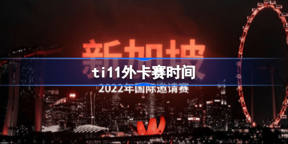 ti11外卡赛时间-dota2ti11外卡赛时间