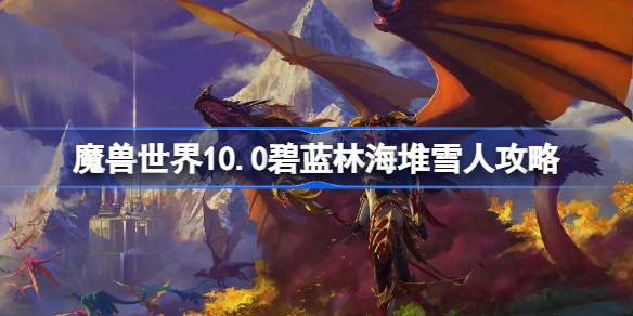 魔兽世界10.0碧蓝林海堆雪人攻略-魔兽10.0你想不想堆个雪人成就指南