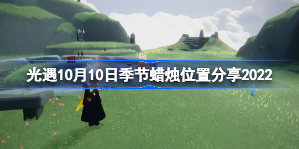 光遇10月10日季节蜡烛位置分享2022-光遇10月10日季节蜡烛位置在哪