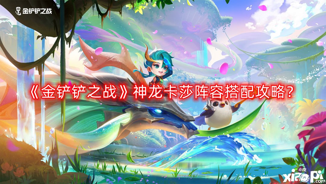 金铲铲之战神龙卡莎阵容搭配攻略