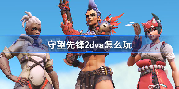 守望先锋2dva怎么玩-守望先锋归来DVA玩法攻略