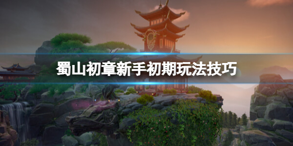 《蜀山初章》开局怎么玩？新手初期玩法技巧