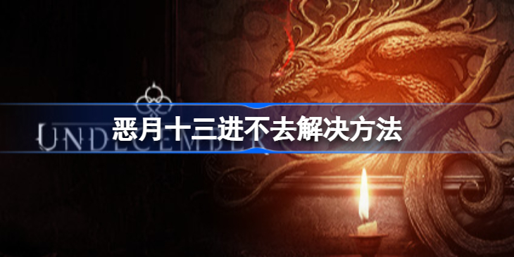 恶月十三进不去怎么办-恶月十三进不去解决方法