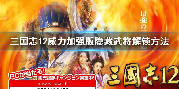 《三国志12威力加强版》隐藏武将怎么出来？隐藏武将解锁方法