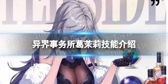 《异界事务所》葛茉莉怎么样-葛茉莉技能介绍