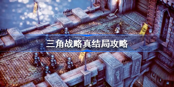 三角战略真结局攻略-三角战略真结局怎么打
