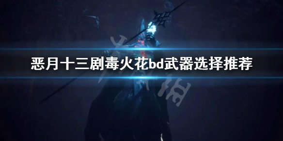 《恶月十三》剧毒火花bd武器怎么选择 剧毒火花bd武器选择推荐