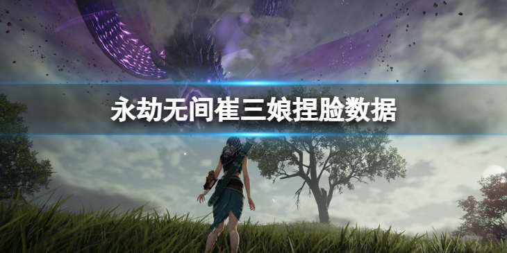 《永劫无间》崔三娘捏脸数据龙吟分享 龙吟崔三娘怎么捏