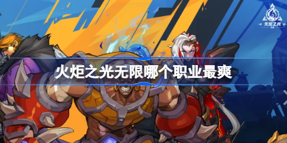火炬之光无限哪个职业最爽-火炬之光无限全角色特性解析