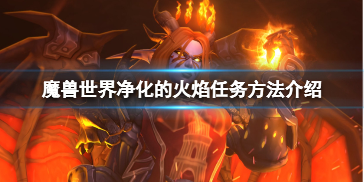 《魔兽世界》wlk净化的火焰任务怎么做？净化的火焰任务方法介绍