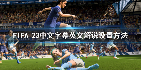 《FIFA 23》中文字幕英文解说怎么设置？中文字幕英文解说设置方法