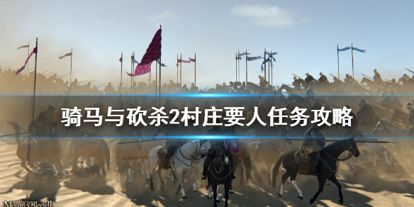 《骑马与砍杀2》村庄要人任务攻略 村庄要人任务玩法