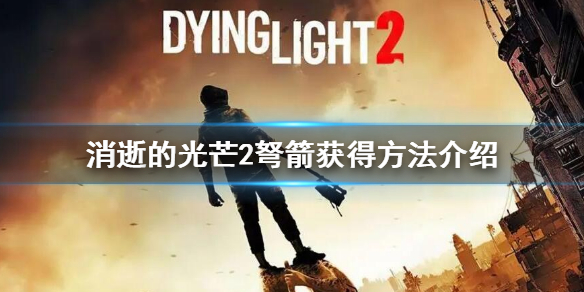 《消逝的光芒2》弩怎么获得？弩箭获得方法介绍