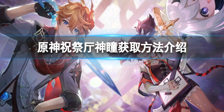 《原神》祝祭厅神瞳怎么获取？祝祭厅神瞳获取方法介绍