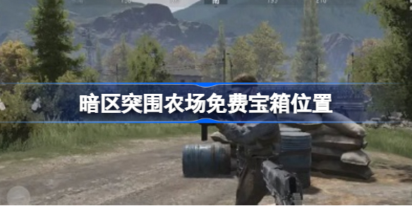 暗区突围农场免费宝箱位置-暗区突围农场免费宝箱在哪里