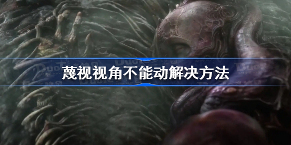 蔑视视角不能动怎么办-蔑视视角不能动解决方法