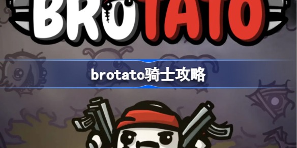 brotato骑士攻略-brotato骑士怎么玩