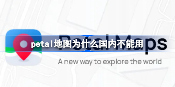 petal地图为什么国内不能用-petal地图国内不能用