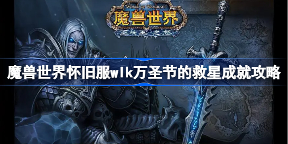 魔兽世界怀旧服wlk万圣节的救星成就攻略-wlk万圣节的救星成就怎么做