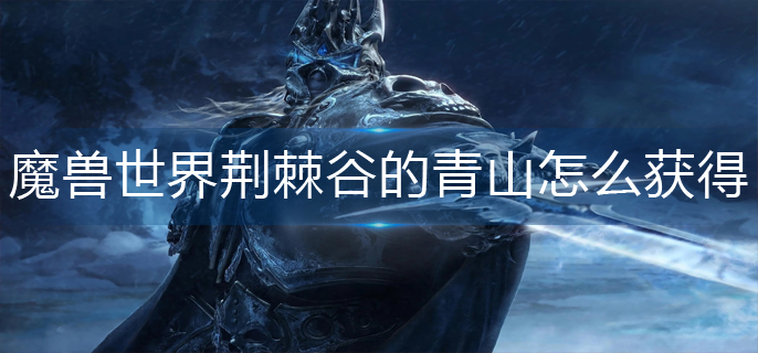 魔兽世界荆棘谷的青山怎么获得