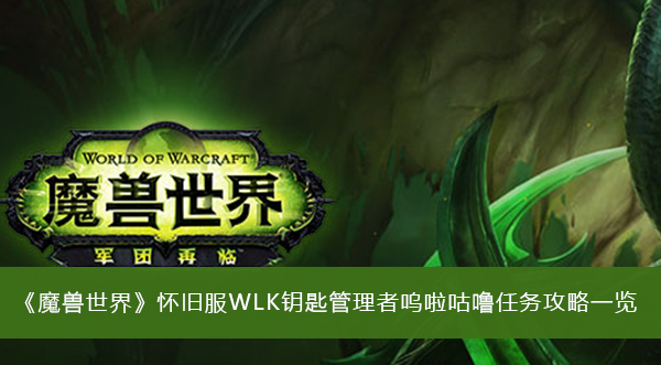 魔兽世界怀旧服WLK钥匙管理者呜啦咕噜任务攻略一览