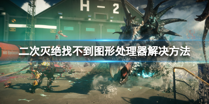 《二次灭绝》找不到图形处理器怎么解决？找不到图形处理器解决方法介绍