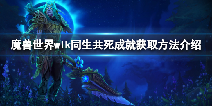 《魔兽世界》wlk同生共死成就怎么获得？同生共死成就获取方法介绍