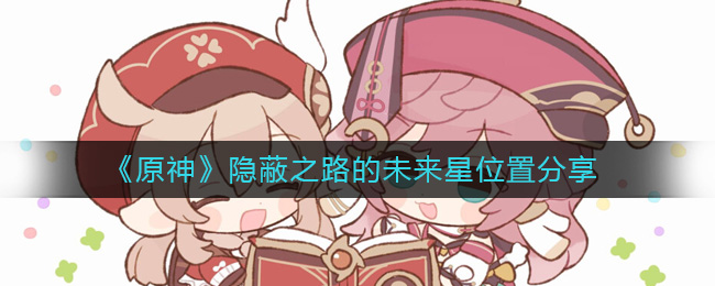 原神隐蔽之路的未来星在哪__隐蔽之路的未来星位置分享