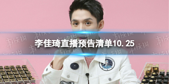李佳琦直播预告清单10.25-李佳琦直播预告2022年10月25日