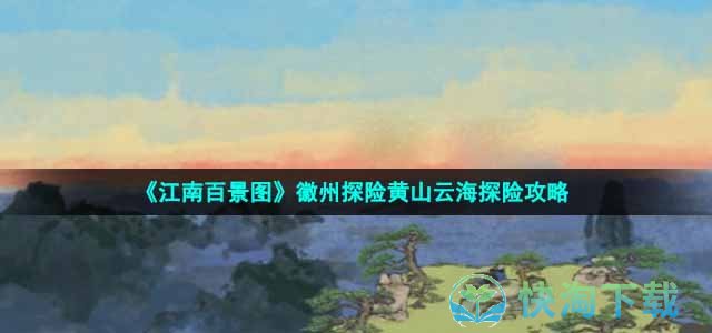 《江南百景图》徽州探险黄山云海探险策略