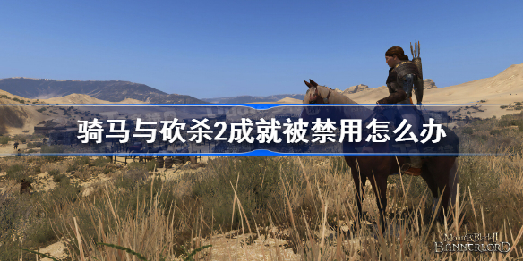 骑马与砍杀2成就被禁用怎么办-骑马与砍杀2成就被禁用解决方法