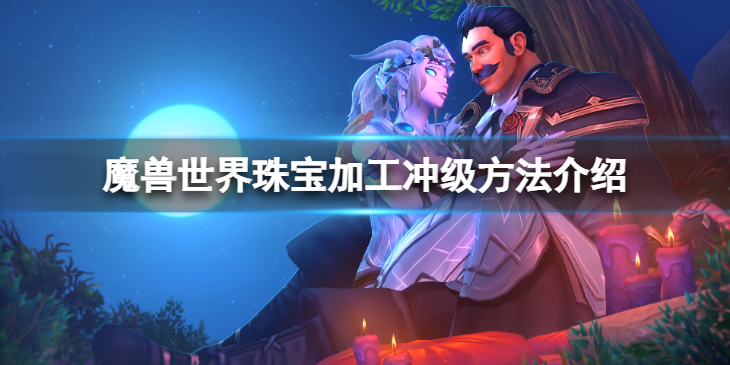 《魔兽世界》10.0珠宝加工怎么冲级？珠宝加工冲级方法介绍