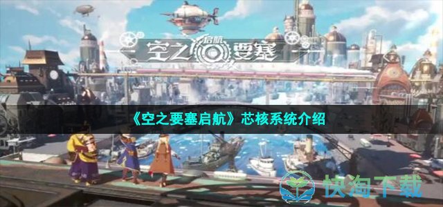 《空之要塞启航》芯核系统介绍