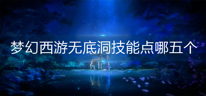 梦幻西游无底洞技能点哪五个