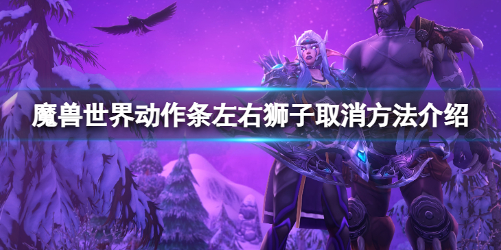 《魔兽世界》10.0动作条左右狮子怎么取消？动作条左右狮子取消方法介绍