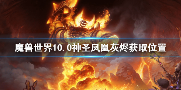 《魔兽世界》10.0神圣凤凰灰烬获取位置 10.0神圣凤凰灰烬怎么获得