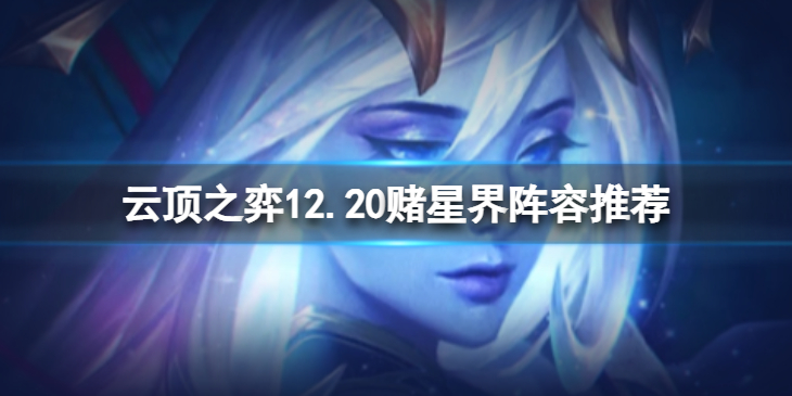 《云顶之弈》12.20赌星界怎么玩？12.20赌星界阵容推荐