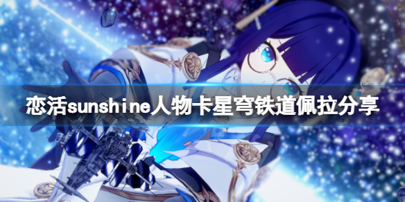 《恋活sunshine》人物卡星穹铁道佩拉分享 星穹铁道佩拉么捏？