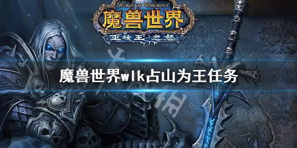 《魔兽世界》wlk占山为王任务攻略 wlk占山为王任务流程