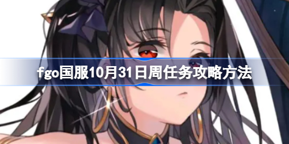 fgo国服10月31日周任务攻略方法-fgo国服10月31日周任务怎么攻略