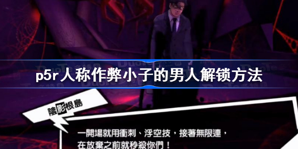 女神异闻录5皇家版人称作弊小子的男人怎么解锁-p5r人称作弊小子的男人解锁方法