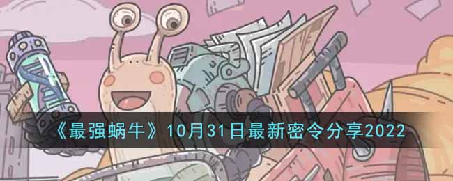 《最强蜗牛》10月31日最新密令分享2022