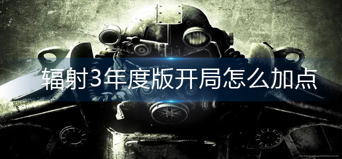 辐射3年度版开局怎么加点